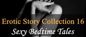 Erotic Story Collection 16: Sexy Bedtime Tales
